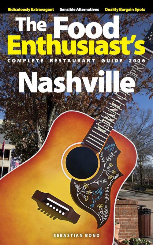 Cover of the book Nashville - 2016 (The Food Enthusiast’s Complete Restaurant Guide) by Sebastian Bond, Sebastian Bond