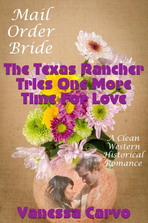 Cover of the book Mail Order Bride: The Texas Rancher Tries One More Time For Love (A Clean Western Historical Romance) by Vanessa Carvo, Lisa Castillo-Vargas
