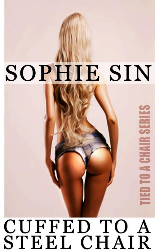 Cover of the book Cuffed To A Steel Chair (Tied To A Chair Series) by Sophie Sin, Lunatic Ink Publishing