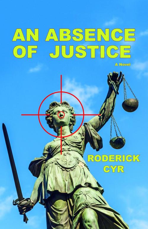 Cover of the book An Absence of Justice by Roderick Cyr, Roderick Cyr