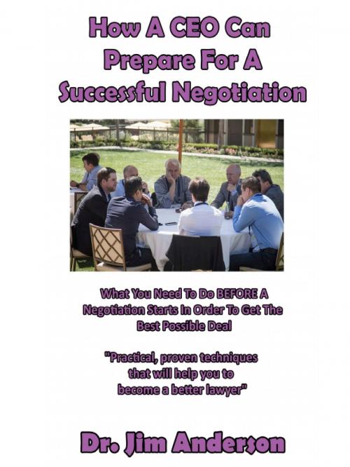 Cover of the book How A CEO Can Prepare For A Successful Negotiation: What You Need To Do Before A Negotiation Starts In Order To Get The Best Possible Outcome by Jim Anderson, Jim Anderson