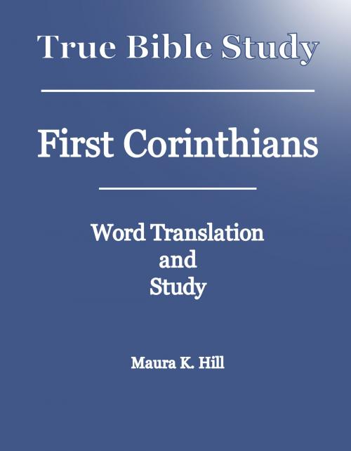 Cover of the book True Bible Study: First Corinthians by Maura K. Hill, Maura K. Hill