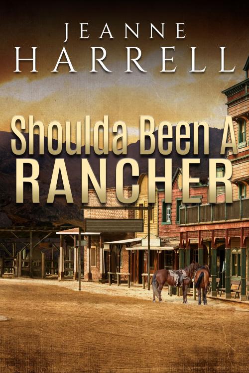 Cover of the book Shoulda Been A Rancher (Book 3, These Nevada Boys series) by Jeanne Harrell, Jeanne Harrell