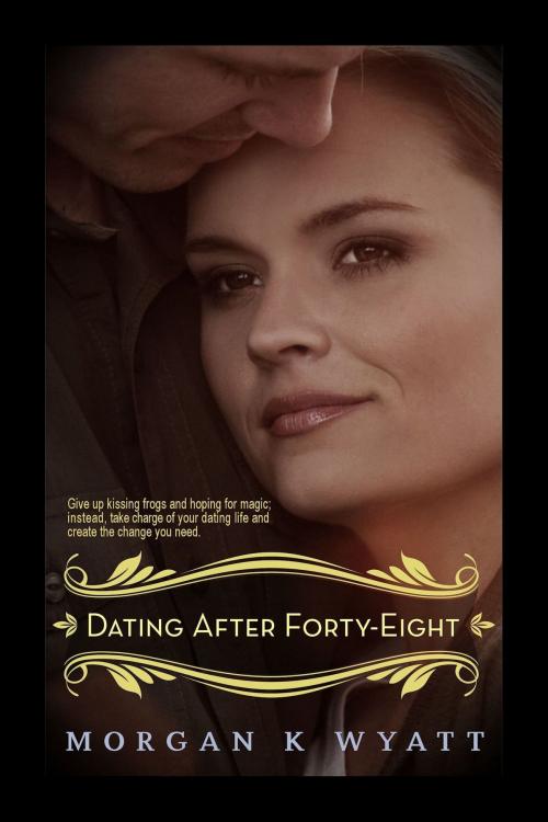 Cover of the book Dating after Forty-eight: Tips for the Reluctant Dater by Morgan K Wyatt, Morgan K Wyatt