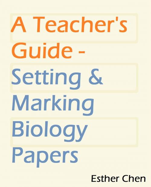 Cover of the book A Teacher’s Guide: Setting And Marking Biology Paper by Esther Chen, Esther Chen