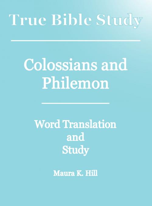 Cover of the book True Bible Study: Colossians and Philemon by Maura K. Hill, Maura K. Hill