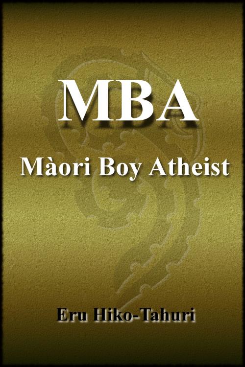 Cover of the book MBA Māori Boy Atheist by Eru Hiko-Tahuri, Eru Hiko-Tahuri