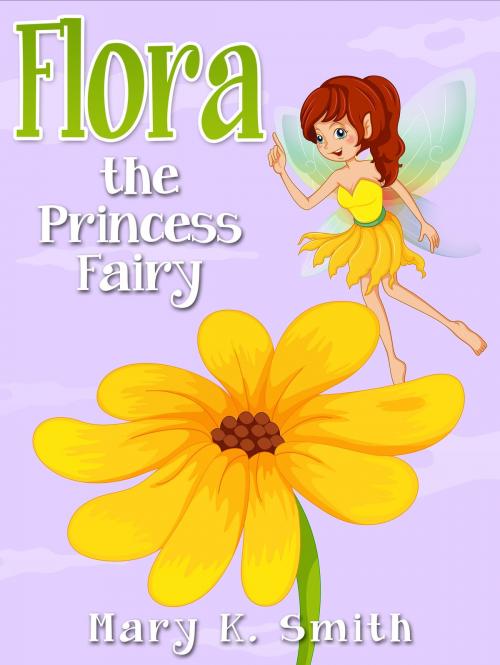 Cover of the book Flora the Princess Fairy by Mary Smith, Hey Sup Bye Publishing