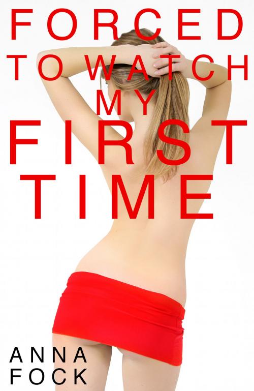 Cover of the book Forced To Watch My First Time by Anna Fock, Flesh World