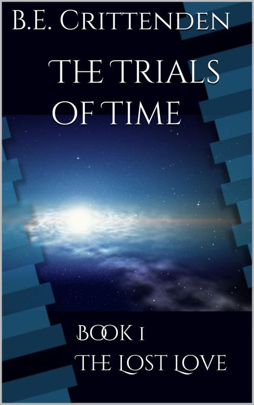 Cover of the book The Trials of Time Book 1 The Lost Love by B.E. Crittenden, B.E. Crittenden
