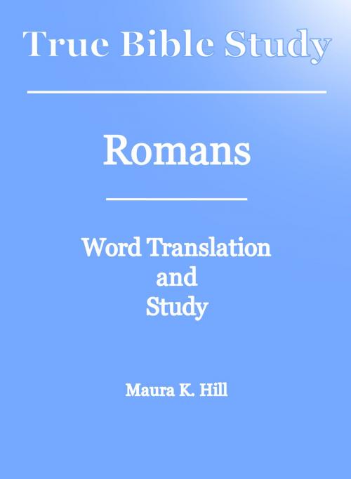 Cover of the book True Bible Study: Romans by Maura K. Hill, Maura K. Hill