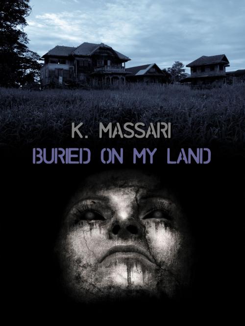 Cover of the book Buried On My Land by K. Massari, K. Massari
