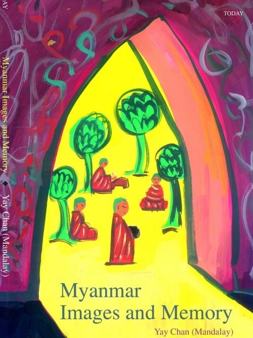 Cover of the book Myanmar Images and Memory by Yay Chan (Mandalay), Today Publishing House