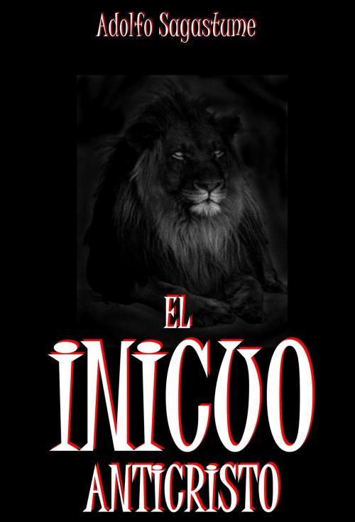 Cover of the book El Inicuo Anticristo by Adolfo Sagastume, Adolfo Sagastume