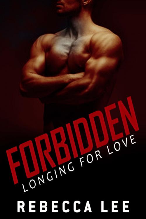 Cover of the book Forbidden: Longing for Love by Rebecca Lee, Rebecca Lee