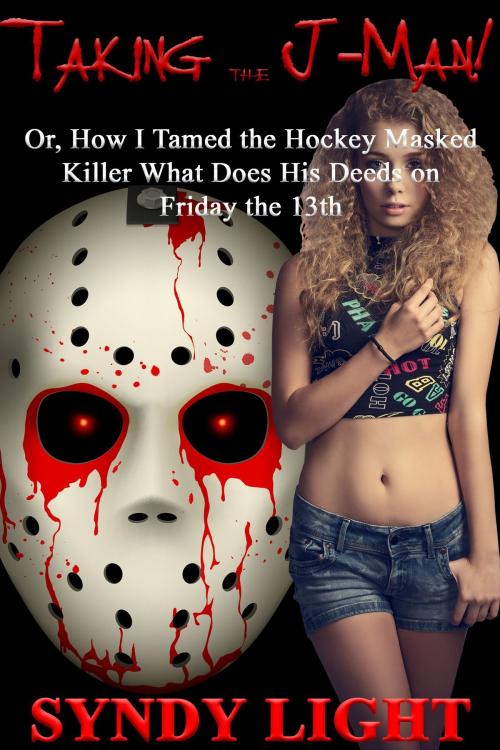 Cover of the book Taking the J-Man: Or, How I Tamed the Hockey Masked Killer What Does His Deeds on Friday the 13th by Syndy Light, Deadlier Than the Male Publications