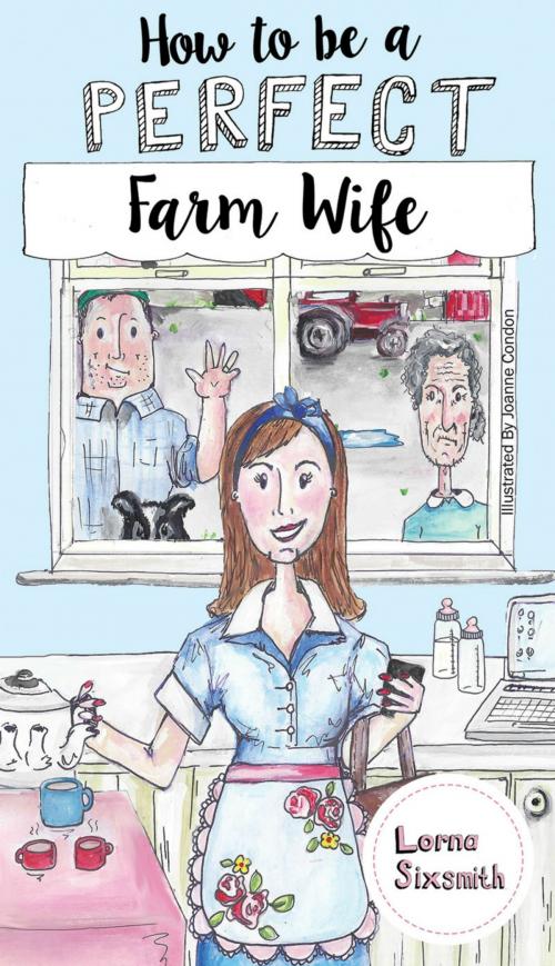 Cover of the book How To Be A Perfect Farm Wife by Lorna Sixsmith, Lorna Sixsmith