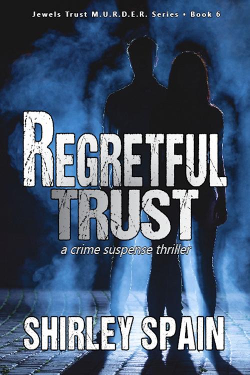 Cover of the book Regretful Trust (Book 6 of 6 in dark and chilling Jewels Trust M.U.R.D.E.R. Series) by Shirley Spain, Shirley Spain