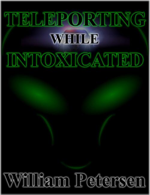 Cover of the book Teleporting While Intoxicated by William Petersen, William Petersen