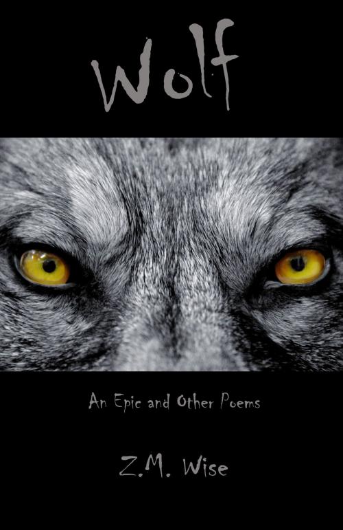 Cover of the book Wolf: An Epic and Other Poems by Z.M. Wise, Weasel Press