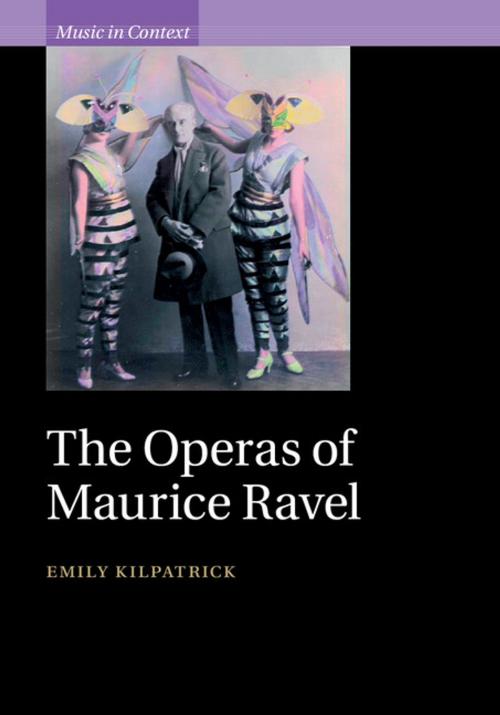Cover of the book The Operas of Maurice Ravel by Emily Kilpatrick, Cambridge University Press