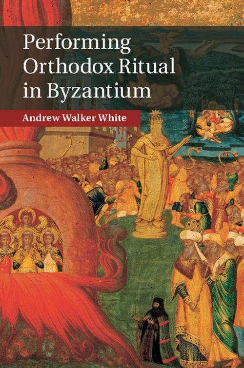 Cover of the book Performing Orthodox Ritual in Byzantium by Andrew Walker White, Cambridge University Press