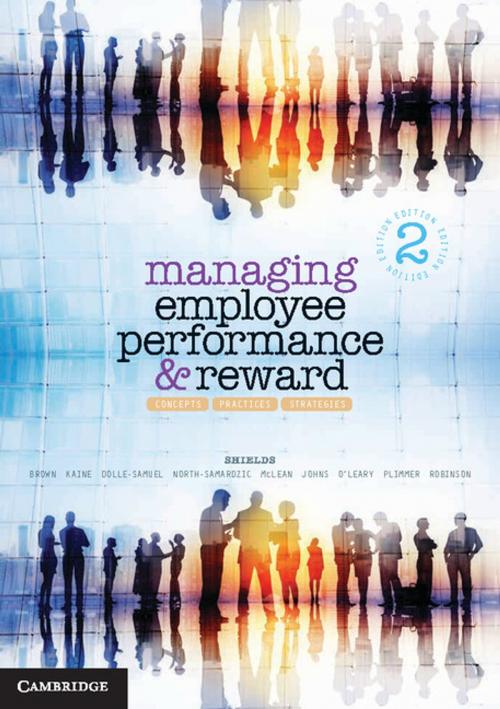 Cover of the book Managing Employee Performance and Reward by Michelle Brown, Catherine Dolle-Samuel, Jack Robinson, John Shields, Sarah Kaine, Andrea North-Samardzic, Peter McLean, Robyn Johns, Patrick O’Leary, Geoff Plimmer, Cambridge University Press