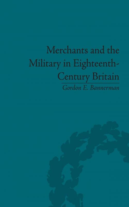 Cover of the book Merchants and the Military in Eighteenth-Century Britain by Gordon E. Bannerman, Taylor and Francis