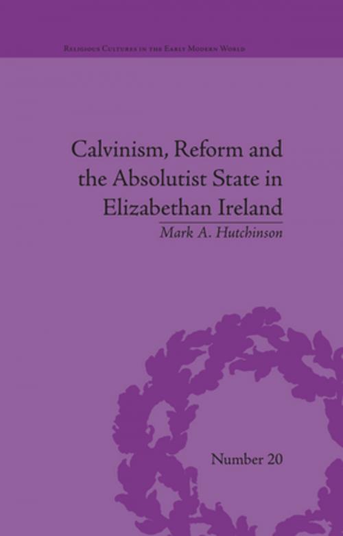 Cover of the book Calvinism, Reform and the Absolutist State in Elizabethan Ireland by Mark A Hutchinson, Taylor and Francis
