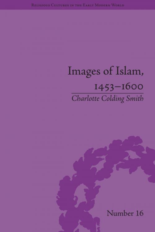 Cover of the book Images of Islam, 1453–1600 by Charlotte Colding Smith, Taylor and Francis