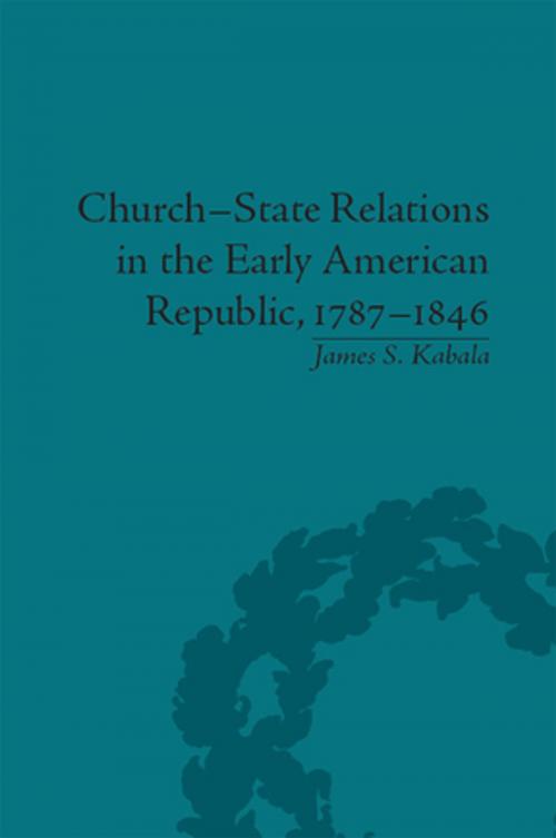 Cover of the book Church-State Relations in the Early American Republic, 1787–1846 by James S Kabala, Taylor and Francis