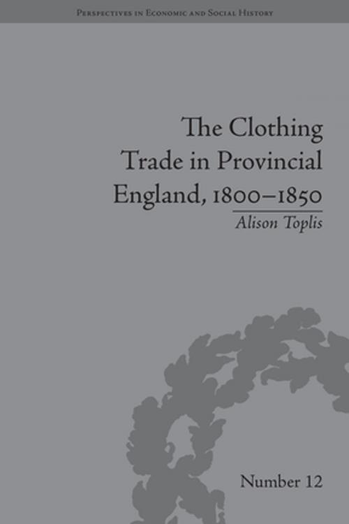 Cover of the book The Clothing Trade in Provincial England, 1800–1850 by Alison Toplis, Taylor and Francis