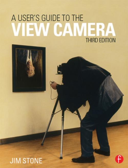 Cover of the book A User's Guide to the View Camera by Jim Stone, Taylor and Francis