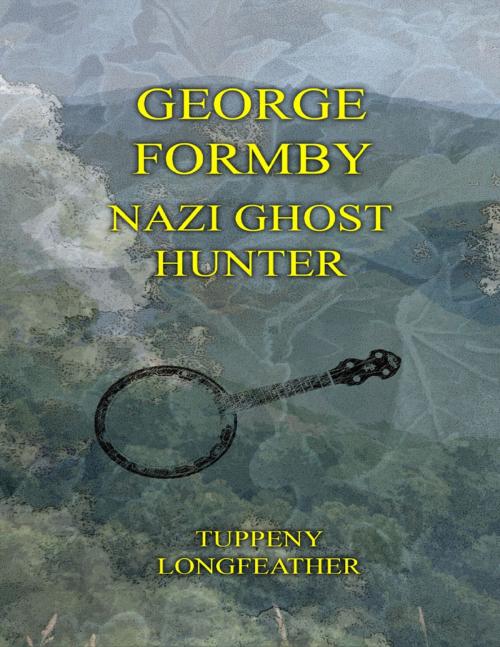 Cover of the book George Formby: Nazi Ghost Hunter by Tupenny Longfeather, Lulu.com