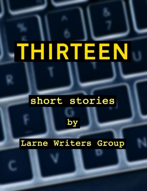 Cover of the book Thirteen Short Stories By Larne Writers Group by Larne Writers Group, Lulu.com