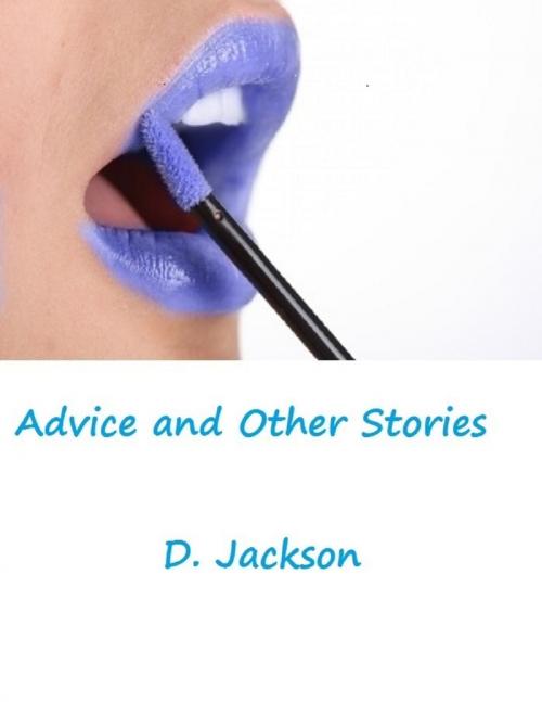 Cover of the book Advice and Other Stories: Three Erotic and Romantic Tales by D. Jackson, Lulu.com