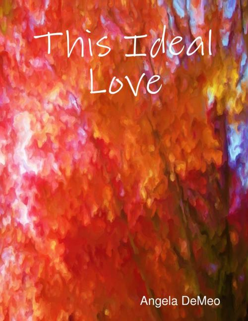 Cover of the book This Ideal Love by Angela DeMeo, Lulu.com