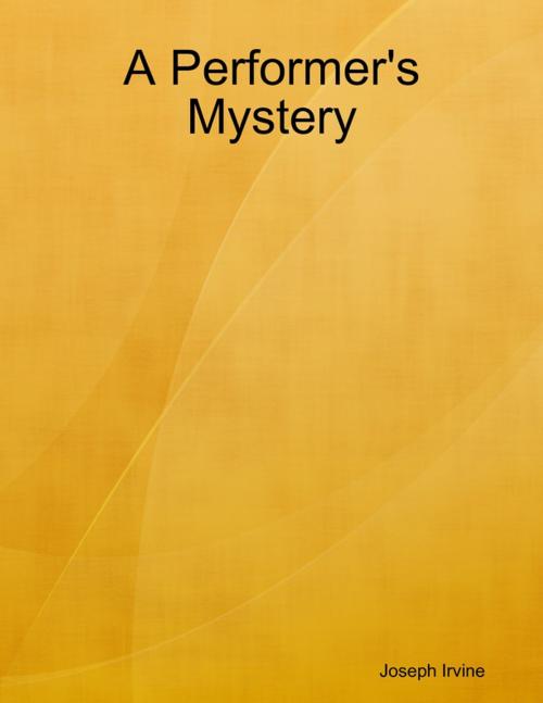 Cover of the book A Performer's Mystery by Joseph Irvine, Lulu.com