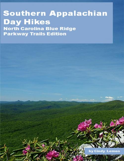 Cover of the book Southern Appalachian Day Hikes - North Carolina Blue Ridge Parkway Trails Edition by Cindy Lemon, Lulu.com