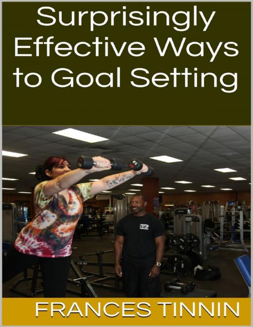 Cover of the book Surprisingly Effective Ways to Goal Setting by Frances Tinnin, Lulu.com