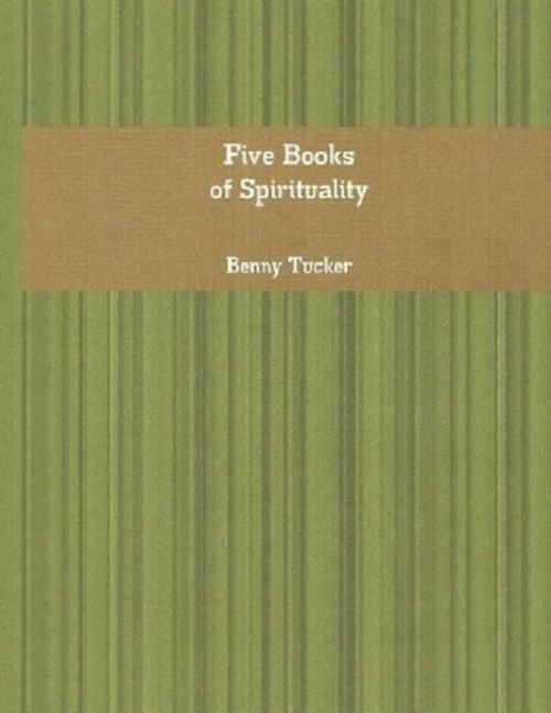 Cover of the book Five Books of Spirituality by Benny Tucker, Lulu.com
