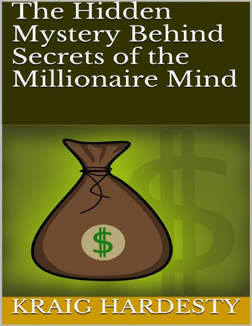 Cover of the book The Hidden Mystery Behind Secrets of the Millionaire Mind by Kraig Hardesty, Lulu.com