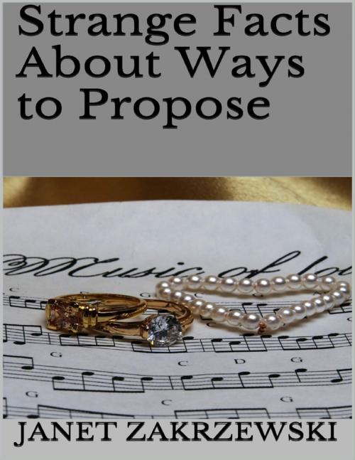 Cover of the book Strange Facts About Ways to Propose by Janet Zakrzewski, Lulu.com