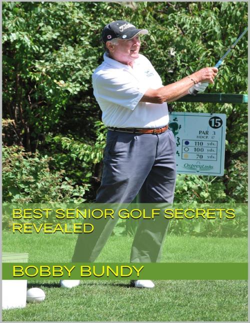 Cover of the book Best Senior Golf Secrets Revealed by Bobby Bundy, Lulu.com
