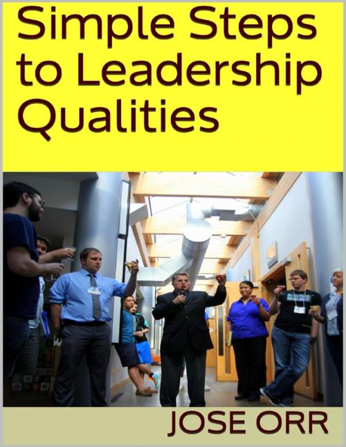 Cover of the book Simple Steps to Leadership Qualities by Jose Orr, Lulu.com