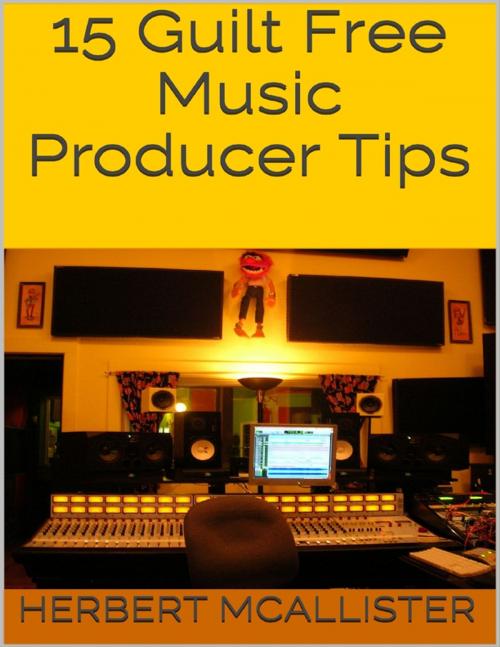 Cover of the book 15 Guilt Free Music Producer Tips by Herbert McAllister, Lulu.com