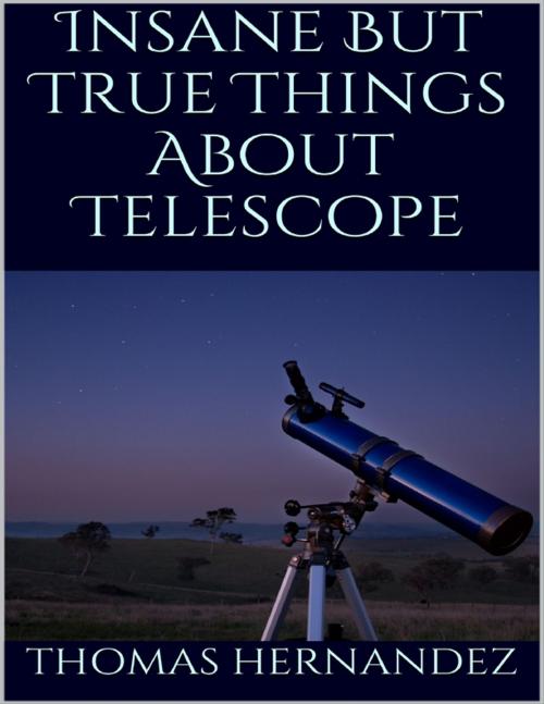 Cover of the book Insane But True Things About Telescope by Thomas Hernandez, Lulu.com