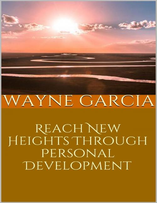 Cover of the book Reach New Heights Through Personal Development by Wayne Garcia, Lulu.com