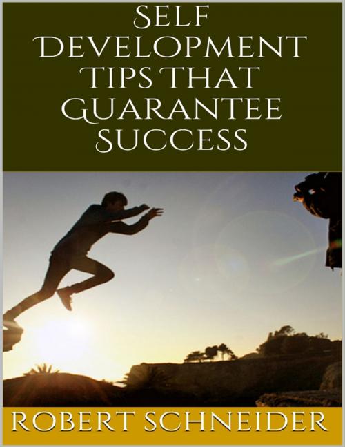 Cover of the book Self Development Tips That Guarantee Success by Robert Schneider, Lulu.com
