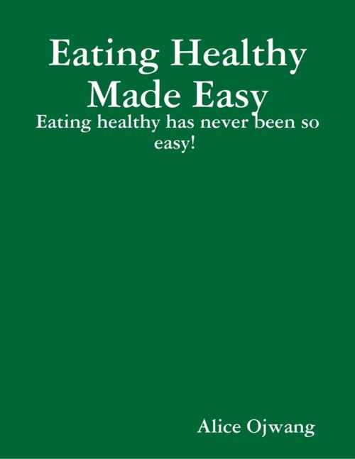 Cover of the book Eating Healthy Made Easy by Alice Ojwang, Lulu.com